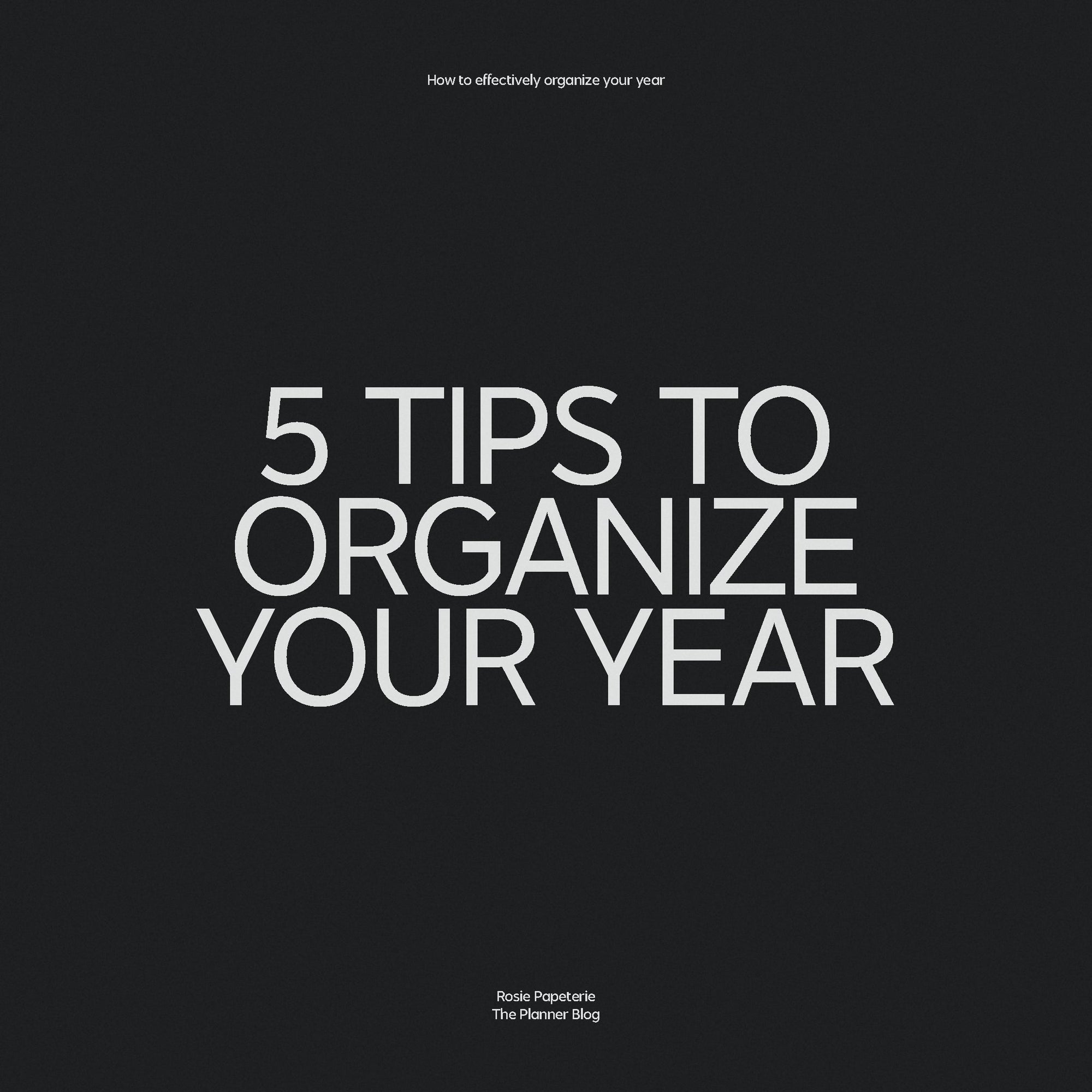 5 TIPS TO ORGANIZE YOUR YEAR